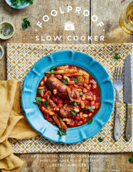 Title: Foolproof Slow Cooker: 60 Essential Recipes that Make the Most of Your Slow Cooker, Author: Rebecca Woods