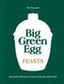 Big Green Egg Feasts: Innovative Recipes to Cook for Friends and Family