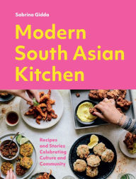 Title: Modern South Asian Kitchen: Recipes And Stories Celebrating Culture And Community, Author: Sabrina Gidda