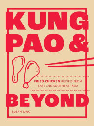 Title: Kung Pao and Beyond: Fried Chicken Recipes from East and Southeast Asia, Author: Susan Jung