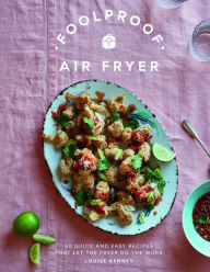 Title: Foolproof Air Fryer: 60 Quick and Easy Recipes That Let the Fryer Do the Work, Author: Louise Kenney