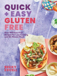 Title: Quick and Easy Gluten Free: Over 100 Fuss-Free Recipes for Lazy Cooking and 30-Minute Meals, Author: Becky Excell