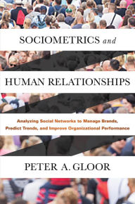 Title: Sociometrics and Human Relationships: Analyzing Social Networks to Manage Brands, Predict Trends, and Improve Organizational Performance, Author: Peter A. Gloor