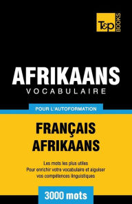 Title: Vocabulaire Franï¿½ais-Afrikaans pour l'autoformation - 3000 mots, Author: Andrey Taranov