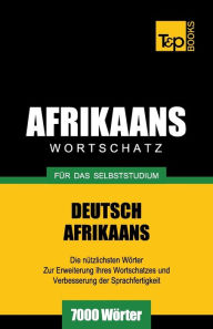 Title: Wortschatz Deutsch-Afrikaans fï¿½r das Selbststudium - 7000 Wï¿½rter, Author: Andrey Taranov
