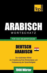 Title: Wortschatz Deutsch - ï¿½gyptisch-Arabisch fï¿½r das Selbststudium - 7000 Wï¿½rter, Author: Andrey Taranov