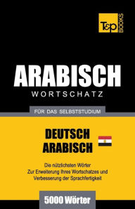 Title: Wortschatz Deutsch - ï¿½gyptisch-Arabisch fï¿½r das Selbststudium - 5000 Wï¿½rter, Author: Andrey Taranov