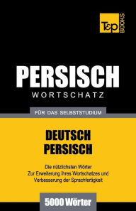 Title: Wortschatz Deutsch-Persisch fï¿½r das Selbststudium - 5000 Wï¿½rter, Author: Andrey Taranov
