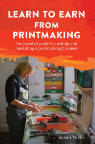 Title: Learn to Earn from Printmaking, Author: Susan Yeates
