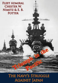 Title: Triumph in the Pacific; The Navy's Struggle Against Japan, Author: E. B. Potter