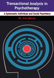 Title: Transactional Analysis in Psychotherapy: A Systematic Individual and Social Psychiatry, Author: Dr. Eric Berne