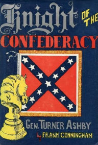 Title: Knight of the Confederacy: Gen. Turner Ashby, Author: Dr. Frank Cunningham