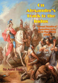 Title: On Alexander's Track to the Indus: Personal Narrative of Explorations on the North-West Frontier of India, Author: Sir Aurel Stein