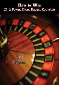 Title: How to Win 21 & Poker, Dice, Races, Roulette, Author: Mike Goodman