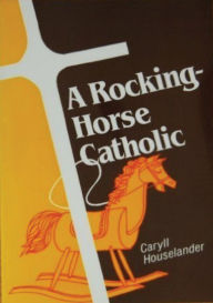Title: A Rocking-Horse Catholic, Author: Caryll Houselander