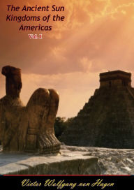 Title: The Ancient Sun Kingdoms of the Americas Vol. I, Author: Victor Wolfgang von Hagen