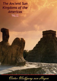 Title: The Ancient Sun Kingdoms of the Americas Vol. II, Author: Victor Wolfgang von Hagen