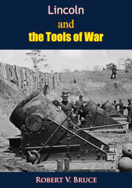 Title: Lincoln and the Tools of War, Author: Robert V. Bruce