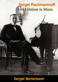 Title: Sergei Rachmaninoff: A Lifetime in Music, Author: Sergei Bertensson