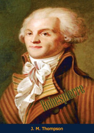 Title: Robespierre, Author: J. M. Thompson