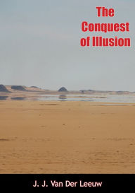 Title: The Conquest of Illusion, Author: J. J. Van Der Leeuw