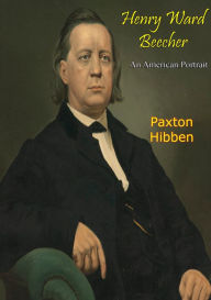 Title: Henry Ward Beecher: An American Portrait, Author: Paxton Hibben