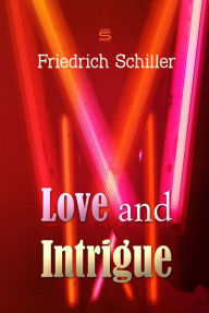 Title: Love and Intrigue: A Tragedy, Author: Friedrich Schiller