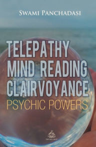 Title: Telepathy, Mind Reading, Clairvoyance, and Other Psychic Powers, Author: Panchadasi Panchadasi