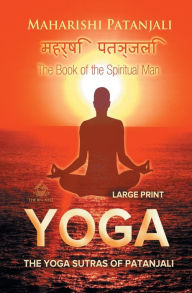 Title: The Yoga Sutras of Patanjali (Large Print): The Book of the Spiritual Man, Author: Maharishi Patanjali