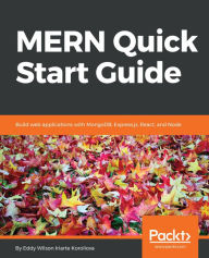 Title: MERN Quick Start Guide: Build web applications with MongoDB, Express.js, React, and Node, Author: Eddy Wilson Iriarte Koroliova