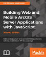 Building Web and Mobile ArcGIS Server Applications with JavaScript - Second Edition: Master the ArcGIS API for JavaScript to build web and mobile applications using this practical guide.