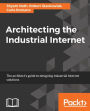 Architecting the Industrial Internet: Learn the ins and outs of the Industrial Internet of Things through subjects ranging from its history and evolution, right up to what the future holds.