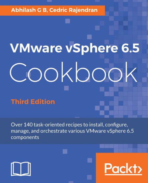VMware vSphere 6.5 Cookbook - Third Edition: Over 140 task-oriented recipes to install, configure, manage, and orchestrate various VMware vSphere 6.5 components