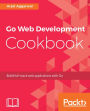 Go Web Development Cookbook: Build full-stack web applications with Go