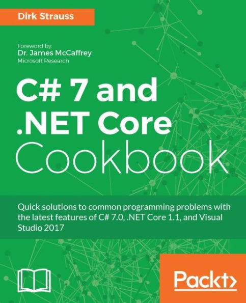 C# 7 and .NET Core Cookbook: Quick solutions to common programming problems with the latest features of C# 7.0, .NET Core 1.1, and Visual Studio 2017