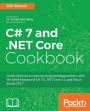C# 7 and .NET Core Cookbook: Quick solutions to common programming problems with the latest features of C# 7.0, .NET Core 1.1, and Visual Studio 2017