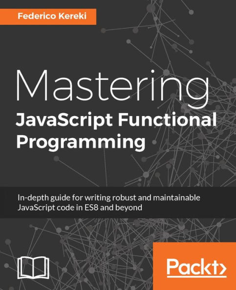 Mastering JavaScript Functional Programming: Master Functional Programming techniques with this comprehensive guide for writing cleaner, safer, high-performing JavaScript codes