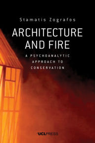Title: Architecture and Fire: A Psychoanalytic Approach to Conservation, Author: Stamatis Zografos