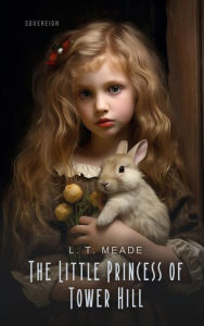Title: The Little Princess of Tower Hill, Author: L. T. Meade
