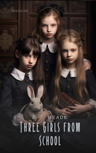 Title: Three Girls from School, Author: L. T. Meade