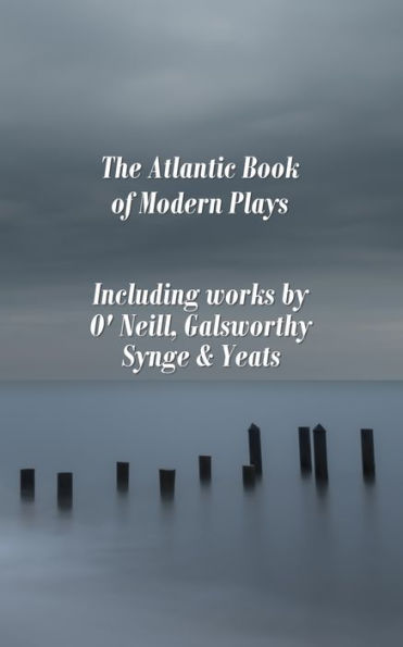 The Atlantic Book of Modern Plays: Including works by O'Neill, Galsworthy, Synge & Yeats