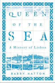 Title: Queen of the Sea: A History of Lisbon, Author: Barry Hatton