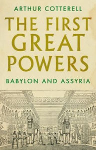 Amazon free audio books download The First Great Powers: Babylon and Assyria  9781787382114 by Arthur Cotterell English version