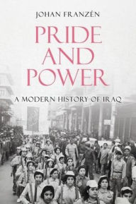 Title: Pride and Power: A Modern History of Iraq, Author: Johan Franzen