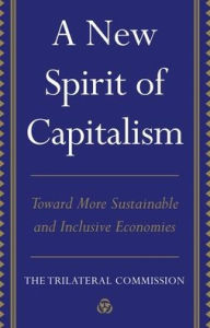 Title: A New Spirit of Capitalism: Toward More Sustainable and Inclusive Economies, Author: The Trilateral Commission