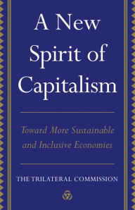 Title: A New Spirit of Capitalism: Toward More Sustainable and Inclusive Economies, Author: The Trilateral Commission