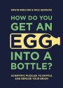 How Do You Get an Egg into a Bottle?: Scientific Puzzles to Baffle and Bemuse Your Brain