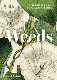 Title: Weeds: The beauty and uses of 50 vagabond plants, Author: Royal Horticultural Society