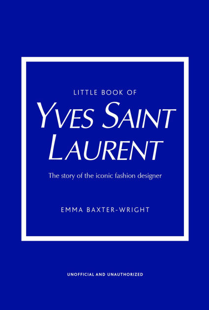 Little Book of Yves Saint Laurent: The Story of the Iconic Fashion