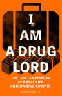 I Am a Drug Lord: The Last Confession of a Real-Life Gangster